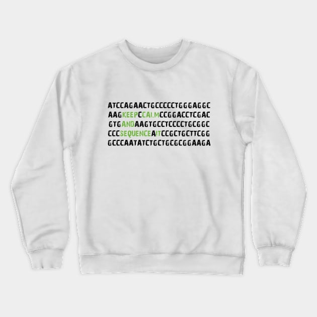 Keep Calm and Sequence It - Bioinformatics Genome DNA Green Black Crewneck Sweatshirt by MoPaws